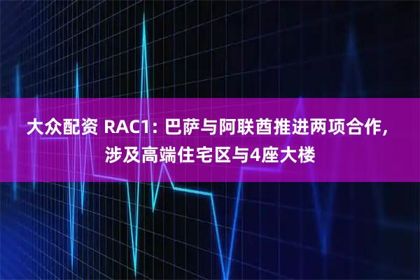 大众配资 RAC1: 巴萨与阿联酋推进两项合作, 涉及高端住宅区与4座大楼
